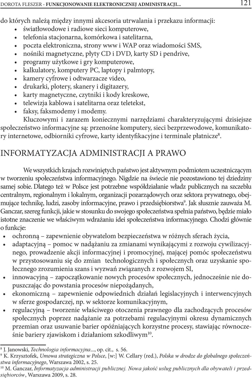 strony www i WAP oraz wiadomości SMS, nośniki magnetyczne, płyty CD i DVD, karty SD i pendrive, programy użytkowe i gry komputerowe, kalkulatory, komputery PC, laptopy i palmtopy, kamery cyfrowe i