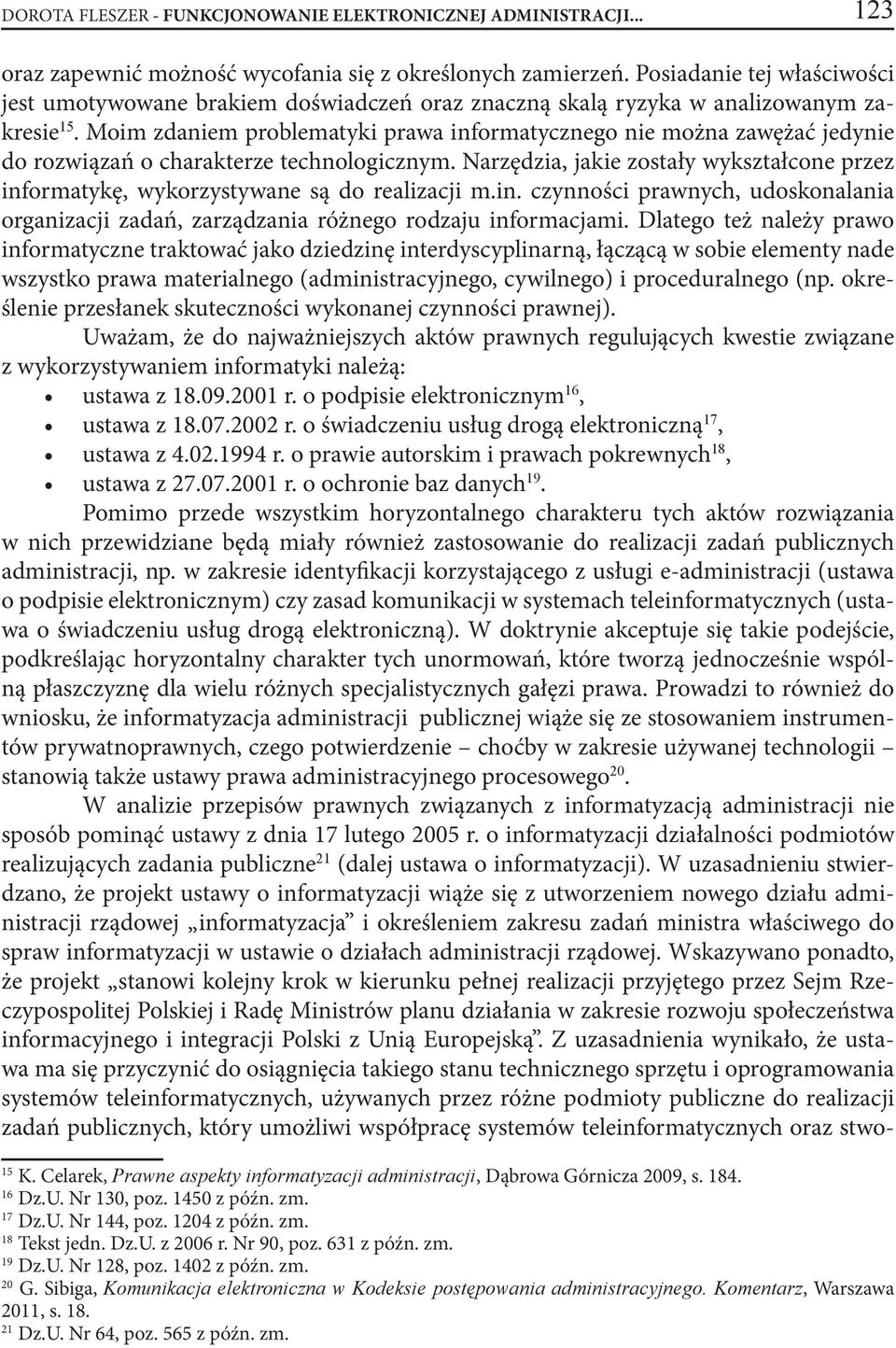 Moim zdaniem problematyki prawa informatycznego nie można zawężać jedynie do rozwiązań o charakterze technologicznym.