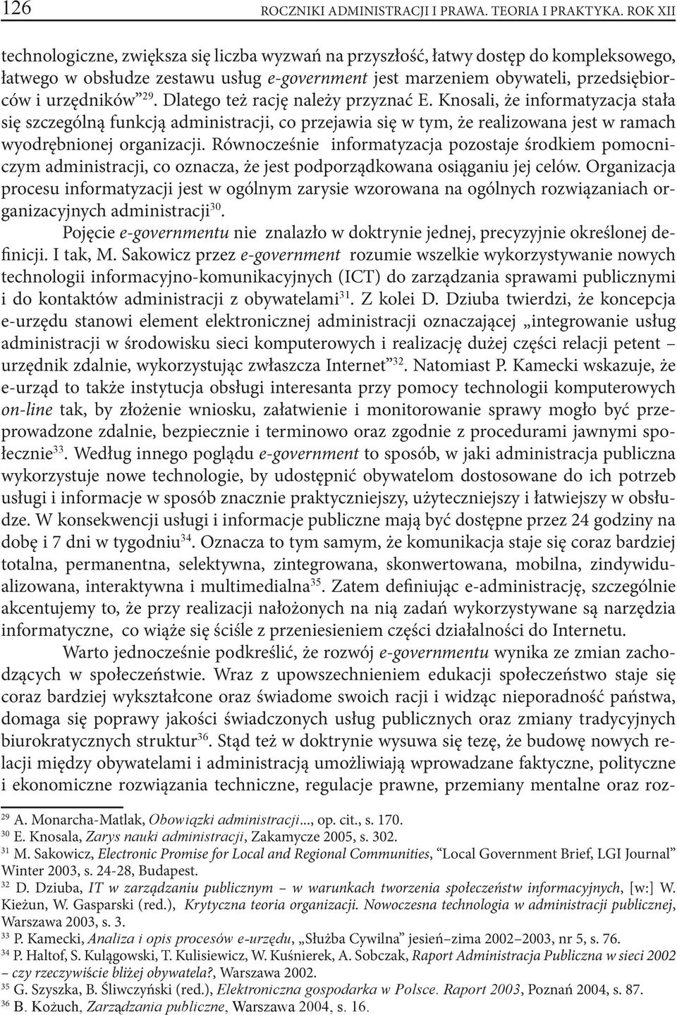 29. Dlatego też rację należy przyznać E. Knosali, że informatyzacja stała się szczególną funkcją administracji, co przejawia się w tym, że realizowana jest w ramach wyodrębnionej organizacji.