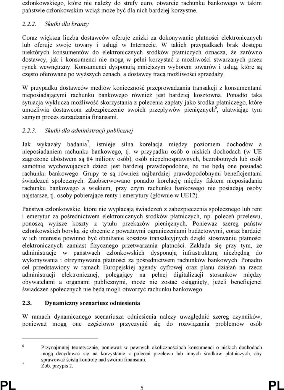 W takich przypadkach brak dostępu niektórych konsumentów do elektronicznych środków płatniczych oznacza, że zarówno dostawcy, jak i konsumenci nie mogą w pełni korzystać z możliwości stwarzanych