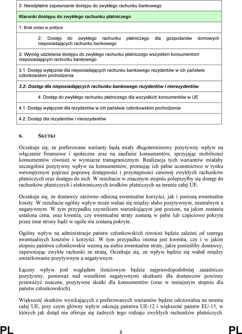 1: Dostęp wyłącznie dla nieposiadających rachunku bankowego rezydentów w ich państwie członkowskim pochodzenia 3.