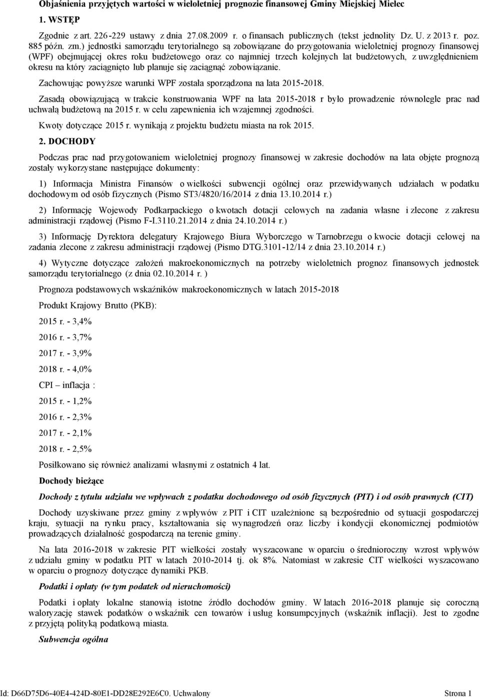 ) jednostki samorządu terytorialnego są zobowiązane do przygotowania wieloletniej prognozy finansowej (WPF) obejmującej okres roku budżetowego oraz co najmniej trzech kolejnych lat budżetowych, z