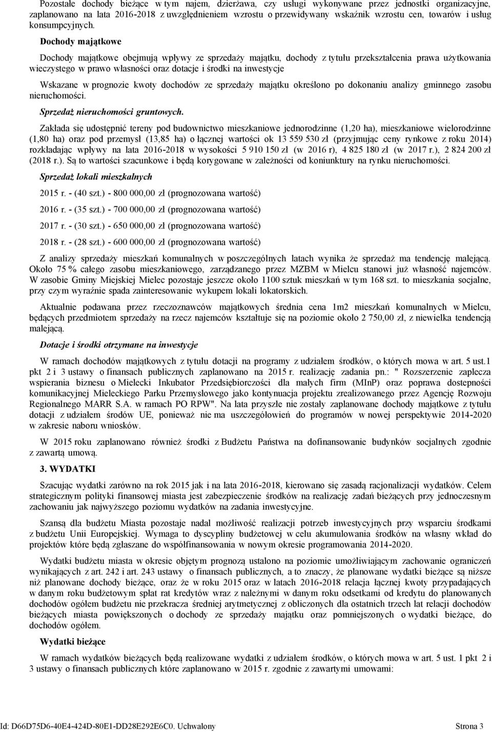 Dochody majątkowe Dochody majątkowe obejmują wpływy ze sprzedaży majątku, dochody z tytułu przekształcenia prawa użytkowania wieczystego w prawo własności oraz dotacje i środki na inwestycje Wskazane