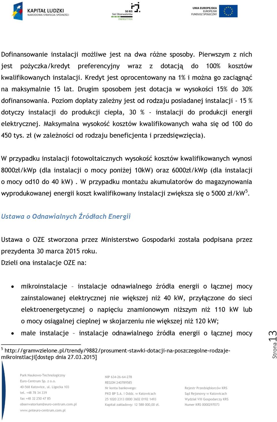 Poziom dopłaty zależny jest od rodzaju posiadanej instalacji - 15 % dotyczy instalacji do produkcji ciepła, 30 % - instalacji do produkcji energii elektrycznej.