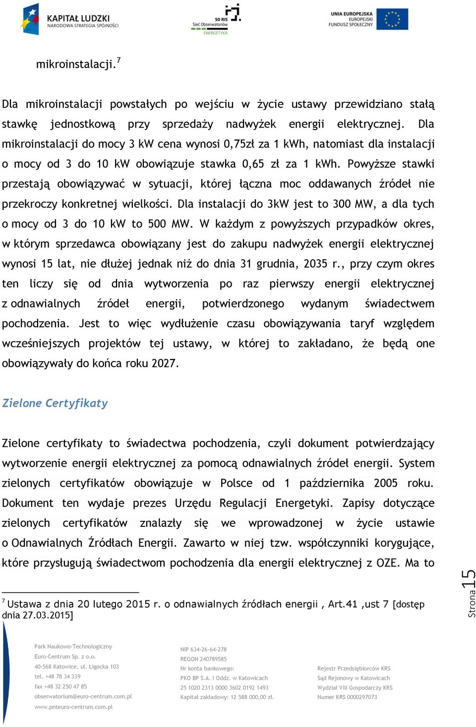 Powyższe stawki przestają obowiązywać w sytuacji, której łączna moc oddawanych źródeł nie przekroczy konkretnej wielkości.