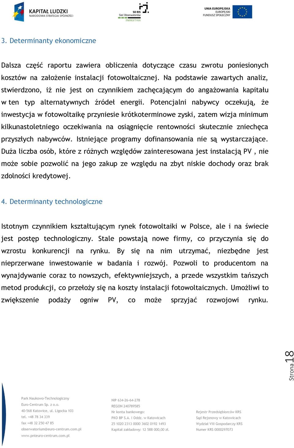 Potencjalni nabywcy oczekują, że inwestycja w fotowoltaikę przyniesie krótkoterminowe zyski, zatem wizja minimum kilkunastoletniego oczekiwania na osiągnięcie rentowności skutecznie zniechęca