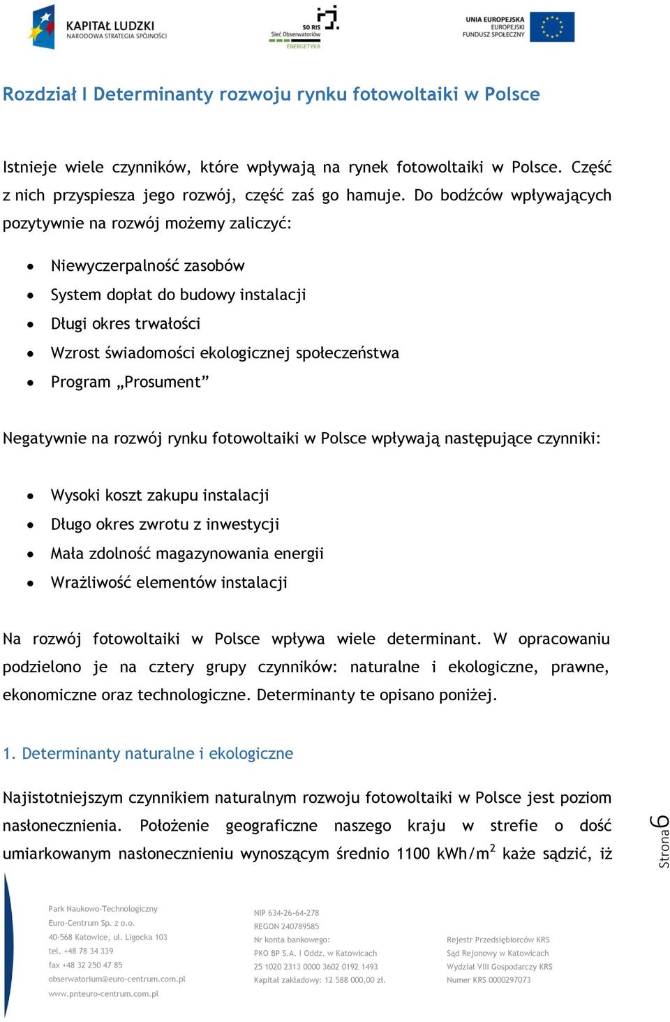 Prosument Negatywnie na rozwój rynku fotowoltaiki w Polsce wpływają następujące czynniki: Wysoki koszt zakupu instalacji Długo okres zwrotu z inwestycji Mała zdolność magazynowania energii Wrażliwość