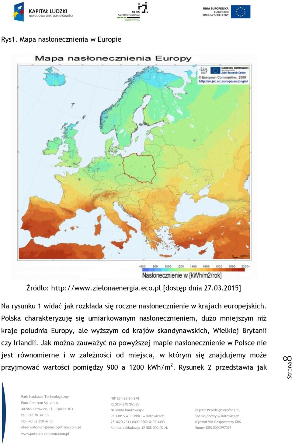 Polska charakteryzuję się umiarkowanym nasłonecznieniem, dużo mniejszym niż kraje południa Europy, ale wyższym od krajów skandynawskich,