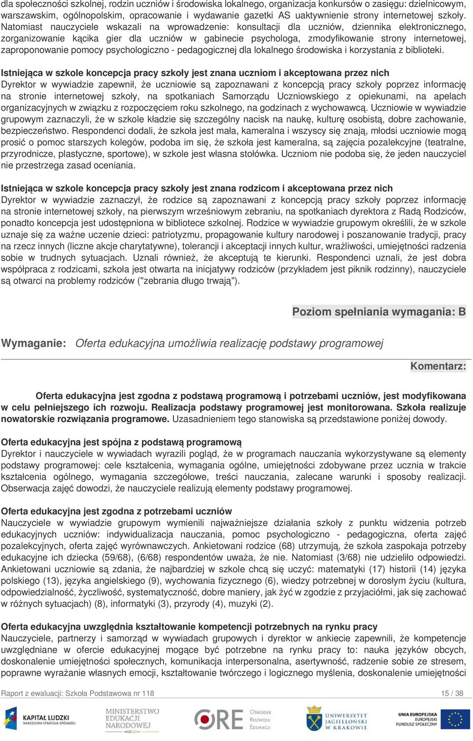 Natomiast nauczyciele wskazali na wprowadzenie: konsultacji dla uczniów, dziennika elektronicznego, zorganizowanie kącika gier dla uczniów w gabinecie psychologa, zmodyfikowanie strony internetowej,