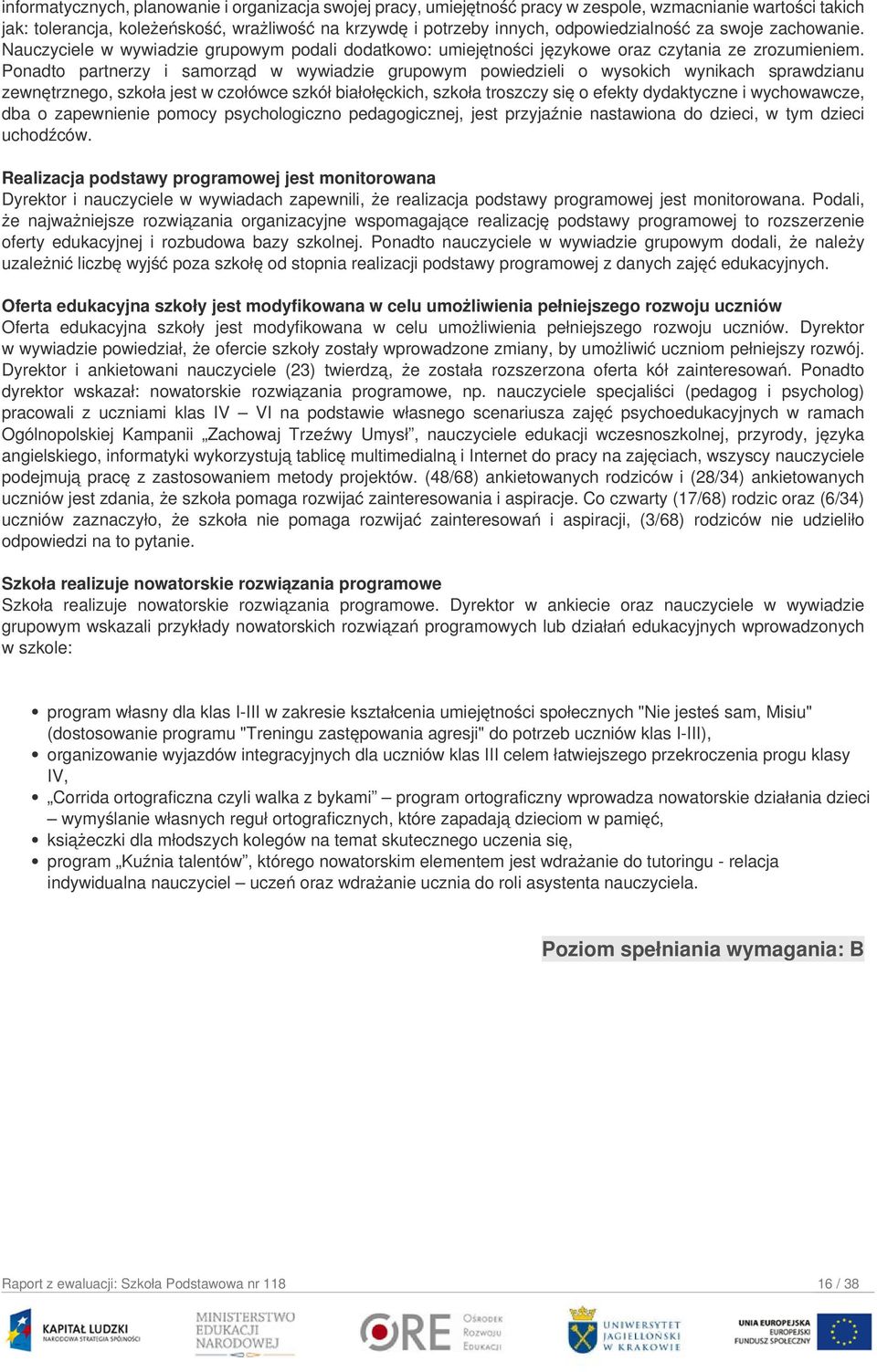 Ponadto partnerzy i samorząd w wywiadzie grupowym powiedzieli o wysokich wynikach sprawdzianu zewnętrznego, szkoła jest w czołówce szkół białołęckich, szkoła troszczy się o efekty dydaktyczne i