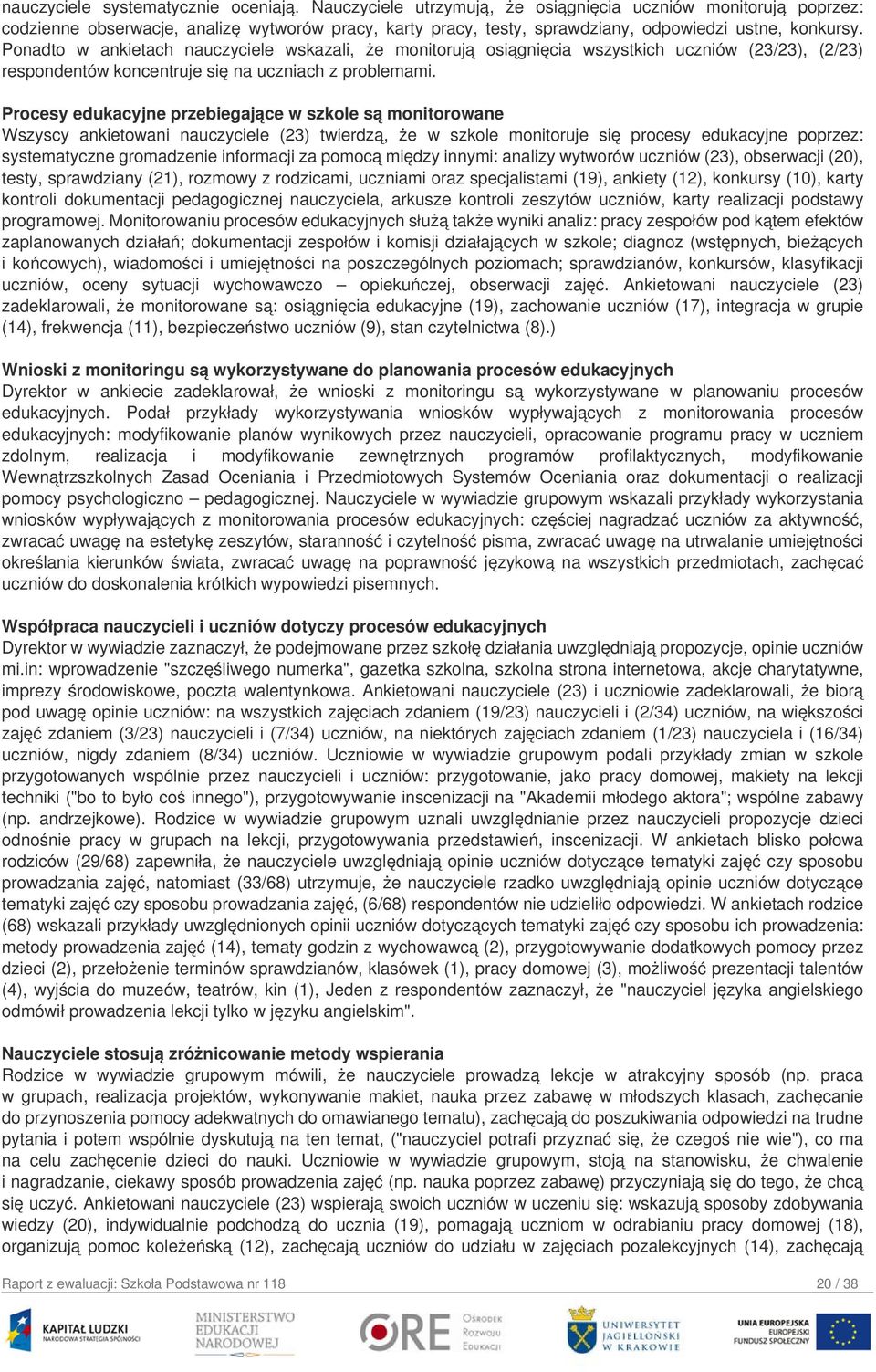 Ponadto w ankietach nauczyciele wskazali, że monitorują osiągnięcia wszystkich uczniów (23/23), (2/23) respondentów koncentruje się na uczniach z problemami.