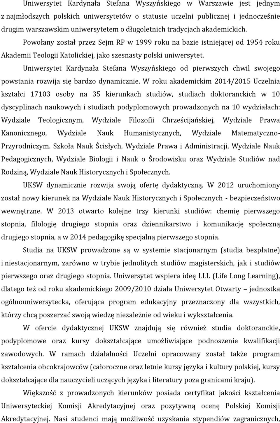 Uniwersytet Kardynała Stefana Wyszyńskiego od pierwszych chwil swojego powstania rozwija się bardzo dynamicznie.