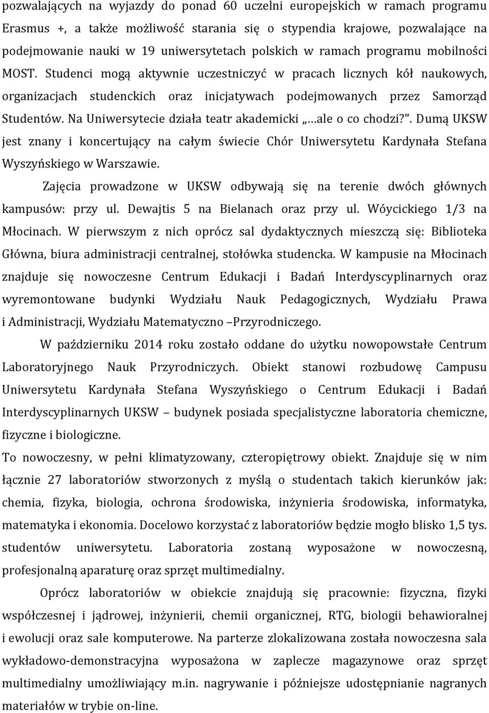 Na Uniwersytecie działa teatr akademicki ale o co chodzi?. Dumą UKSW jest znany i koncertujący na całym świecie Chór Uniwersytetu Kardynała Stefana Wyszyńskiego w Warszawie.