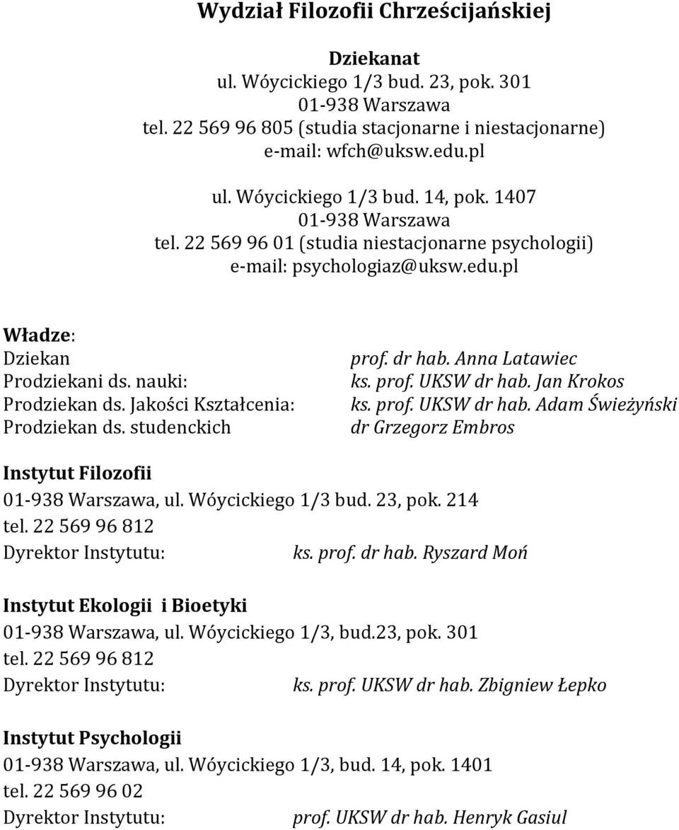 Jakości Kształcenia: Prodziekan ds. studenckich prof. dr hab. Anna Latawiec ks. prof. UKSW dr hab. Jan Krokos ks. prof. UKSW dr hab. Adam Świeżyński dr Grzegorz Embros Instytut Filozofii 01-938 Warszawa, ul.