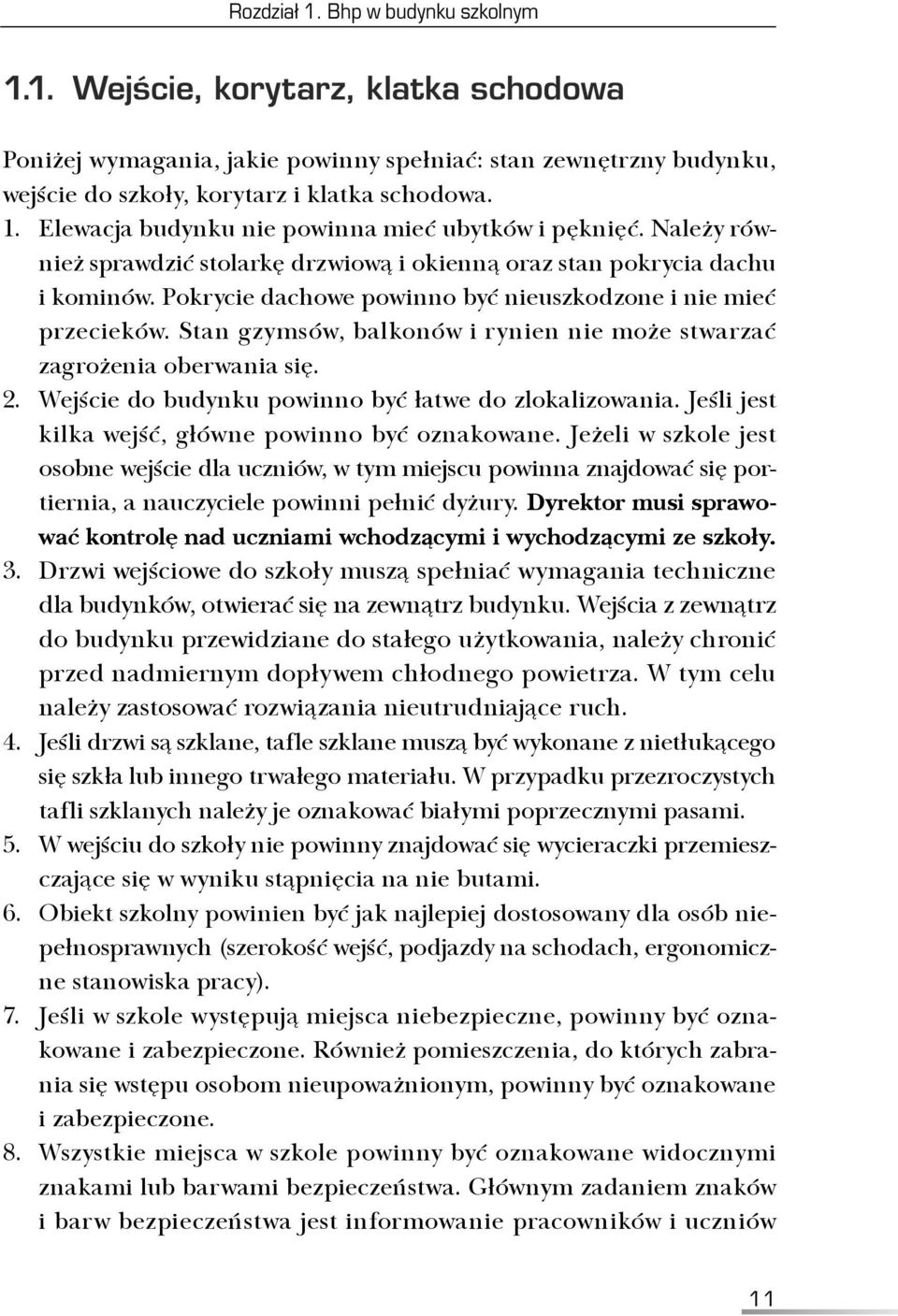 Stan gzymsów, balkonów i rynien nie może stwarzać zagrożenia oberwania się. 2. Wejście do budynku powinno być łatwe do zlokalizowania. Jeśli jest kilka wejść, główne powinno być oznakowane.