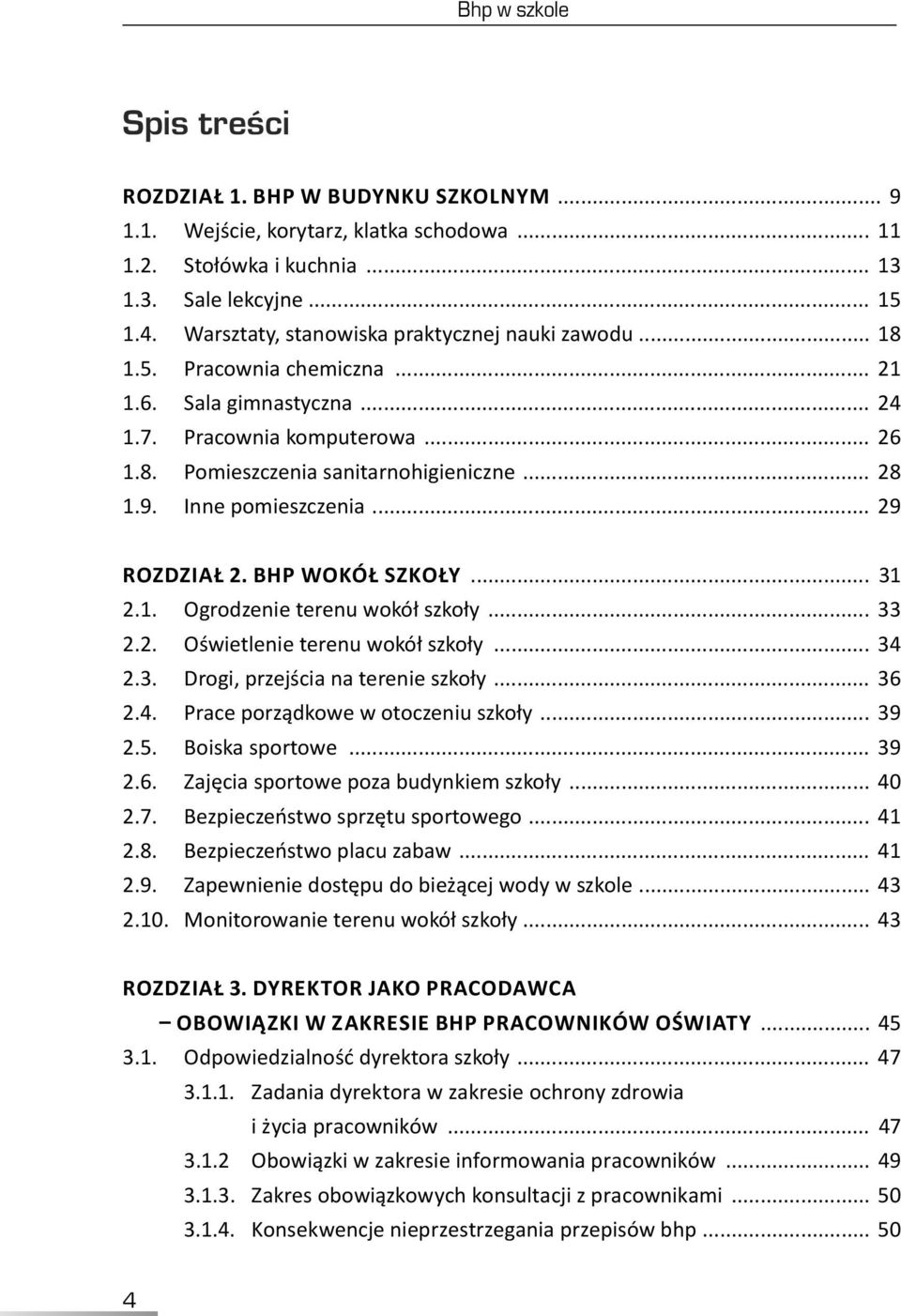 9.. Inne pomieszczenia... 29 ROZDZIAŁ 2. BHP WOKÓŁ SZKOŁY... 31 2.1.. Ogrodzenie terenu wokół szkoły... 33 2.2.. Oświetlenie terenu wokół szkoły... 34 2.3.. Drogi, przejścia na terenie szkoły... 36 2.