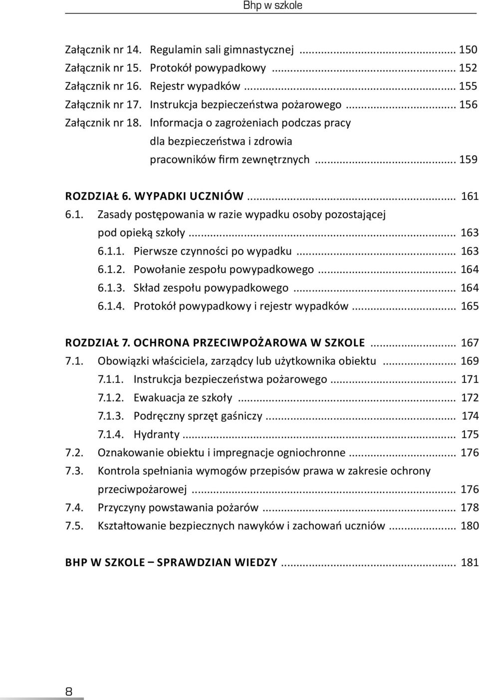 .. 161 6.1.. Zasady postępowania w razie wypadku osoby pozostającej pod opieką szkoły... 163 6.1.1. Pierwsze czynności po wypadku... 163 6.1.2. Powołanie zespołu powypadkowego... 164 6.1.3. Skład zespołu powypadkowego.