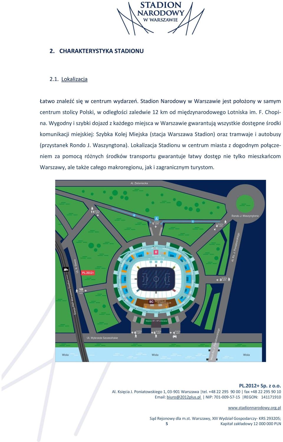 Wygodny i szybki dojazd z każdego miejsca w Warszawie gwarantują wszystkie dostępne środki komunikacji miejskiej: Szybka Kolej Miejska (stacja Warszawa Stadion) oraz tramwaje