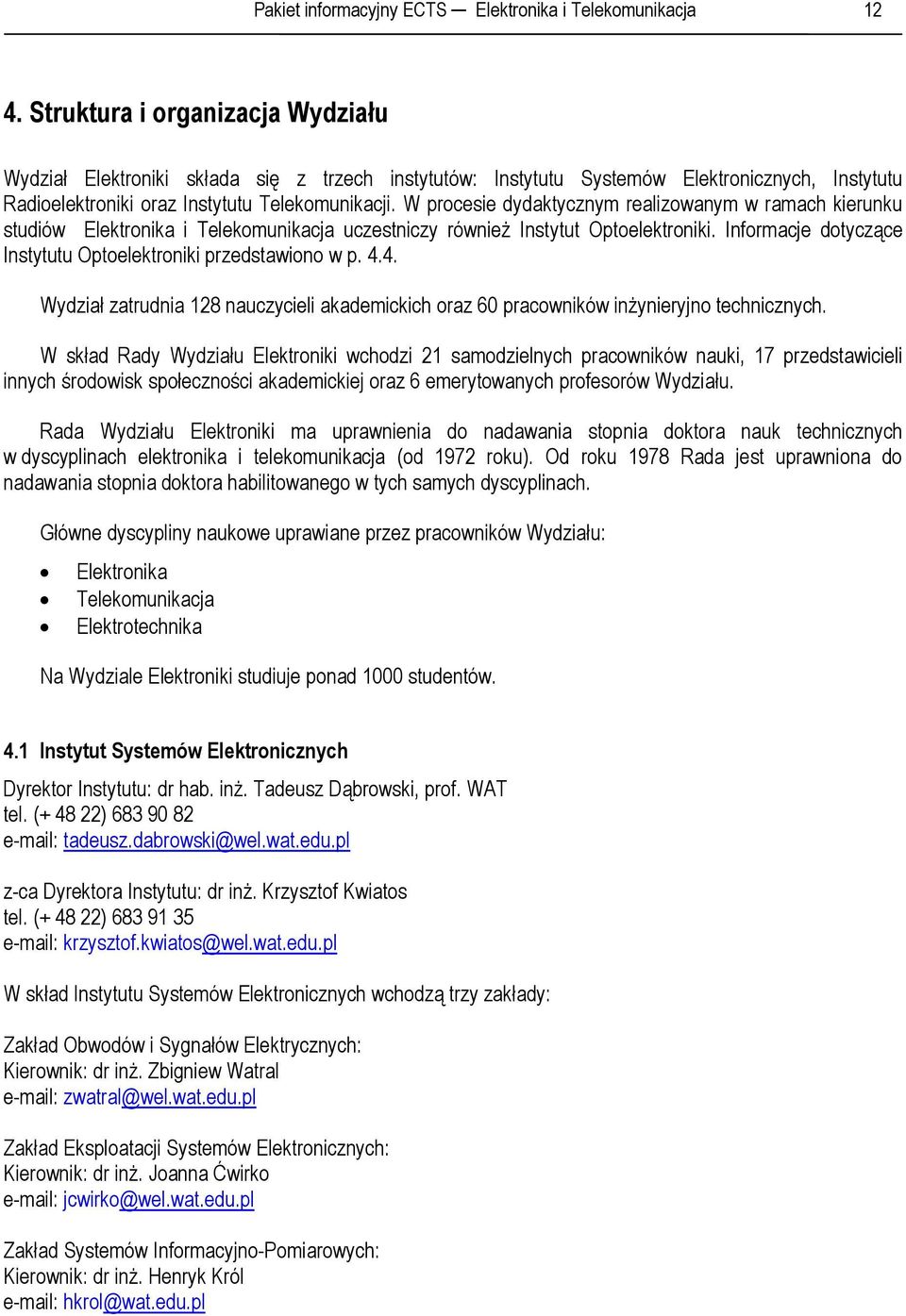 W procesie dydaktycznym realizowanym w ramach kierunku studiów Elektronika i Telekomunikacja uczestniczy również Instytut Optoelektroniki.