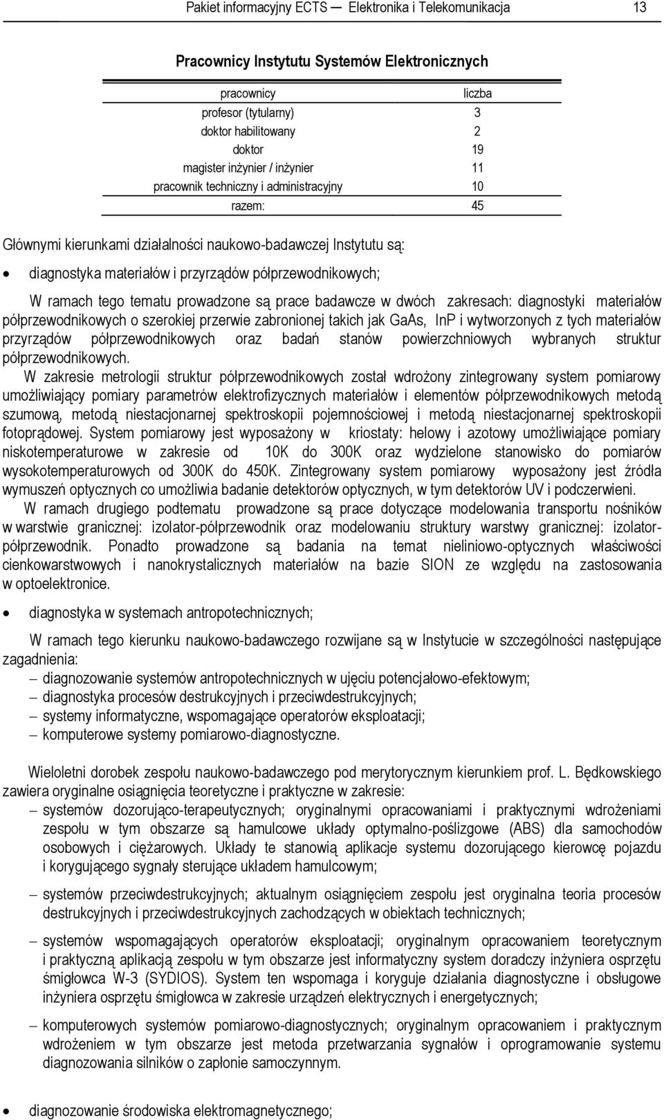 tematu prowadzone są prace badawcze w dwóch zakresach: diagnostyki materiałów półprzewodnikowych o szerokiej przerwie zabronionej takich jak GaAs, InP i wytworzonych z tych materiałów przyrządów