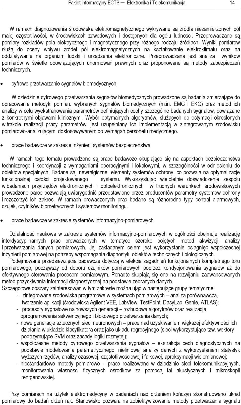 Wyniki pomiarów służą do oceny wpływu źródeł pól elektromagnetycznych na kształtowanie elektroklimatu oraz na oddziaływanie na organizm ludzki i urządzenia elektroniczne.