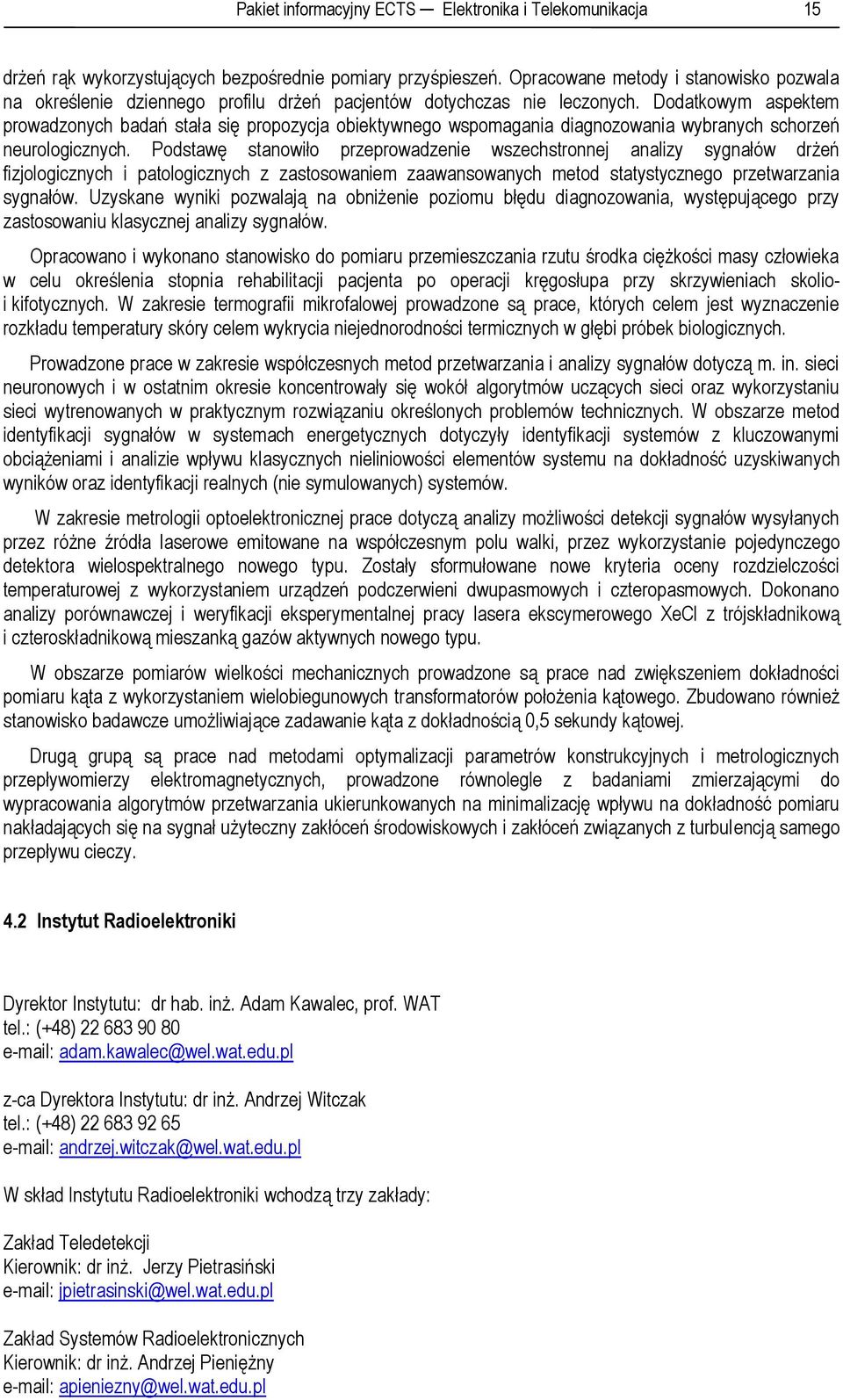 Dodatkowym aspektem prowadzonych badań stała się propozycja obiektywnego wspomagania diagnozowania wybranych schorzeń neurologicznych.