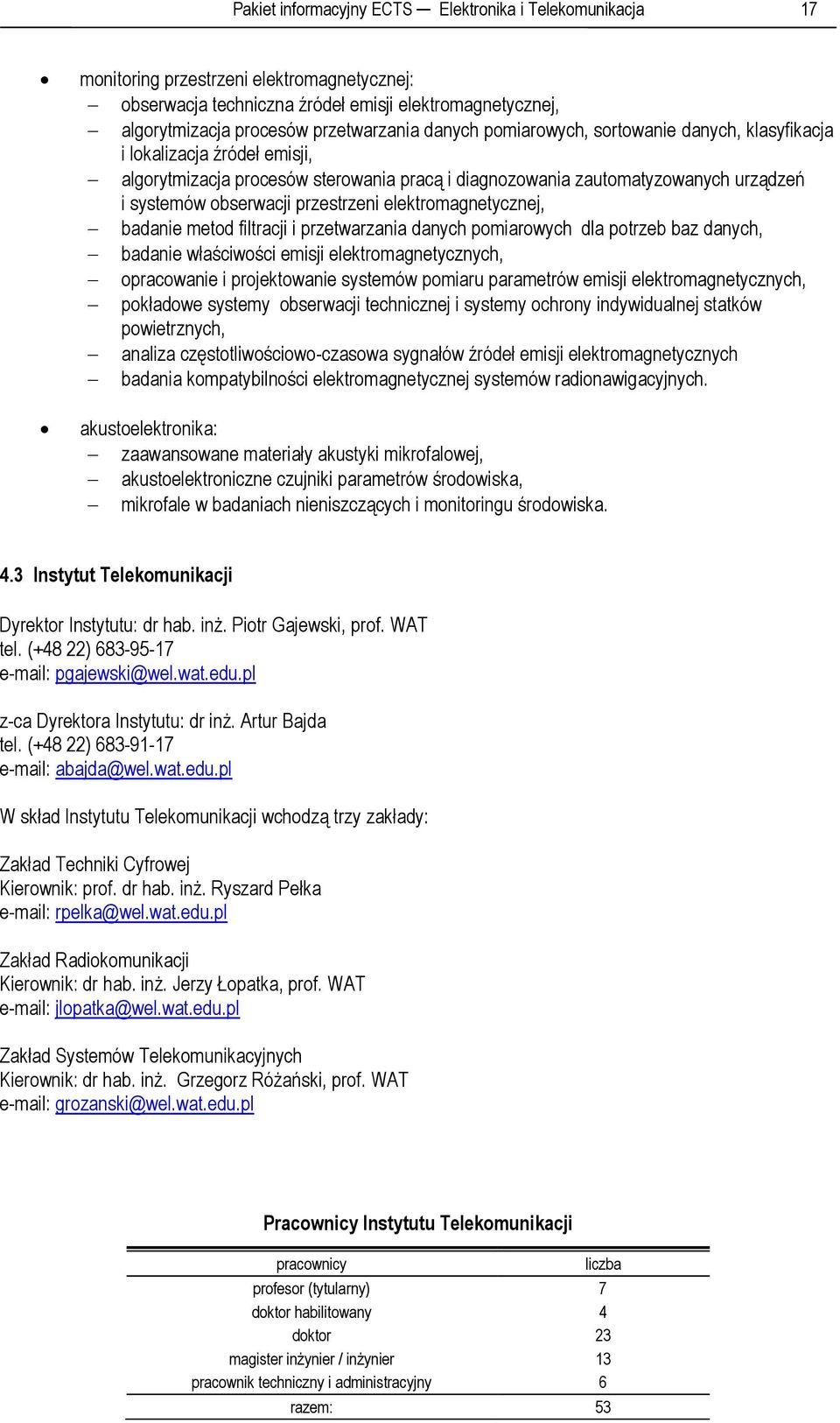 elektromagnetycznej, badanie metod filtracji i przetwarzania danych pomiarowych dla potrzeb baz danych, badanie właściwości emisji elektromagnetycznych, opracowanie i projektowanie systemów pomiaru