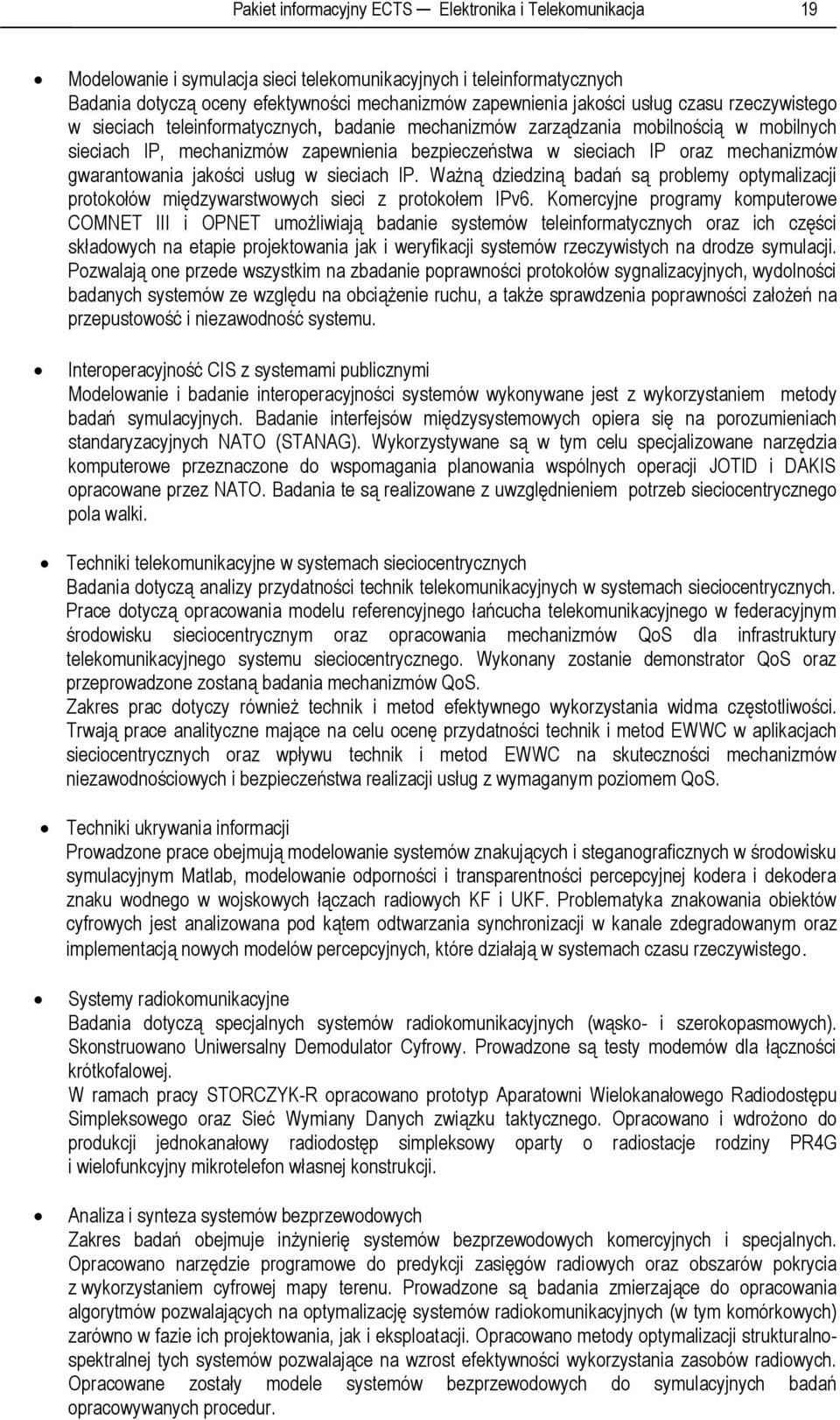 gwarantowania jakości usług w sieciach IP. Ważną dziedziną badań są problemy optymalizacji protokołów międzywarstwowych sieci z protokołem IPv6.