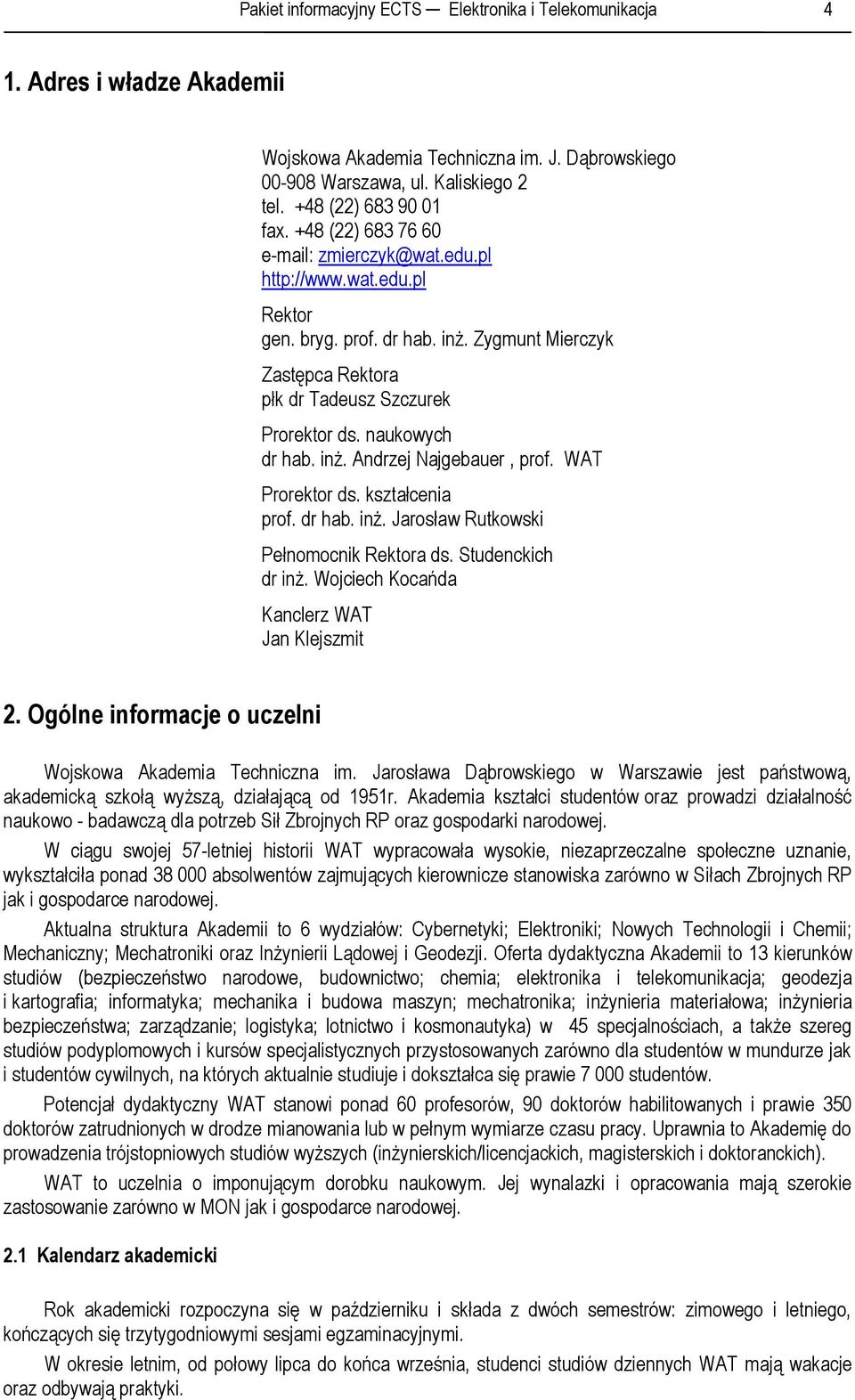 inż. Andrzej Najgebauer, prof. WAT Prorektor ds. kształcenia prof. dr hab. inż. Jarosław Rutkowski Pełnomocnik Rektora ds. Studenckich dr inż. Wojciech Kocańda Kanclerz WAT Jan Klejszmit 2.