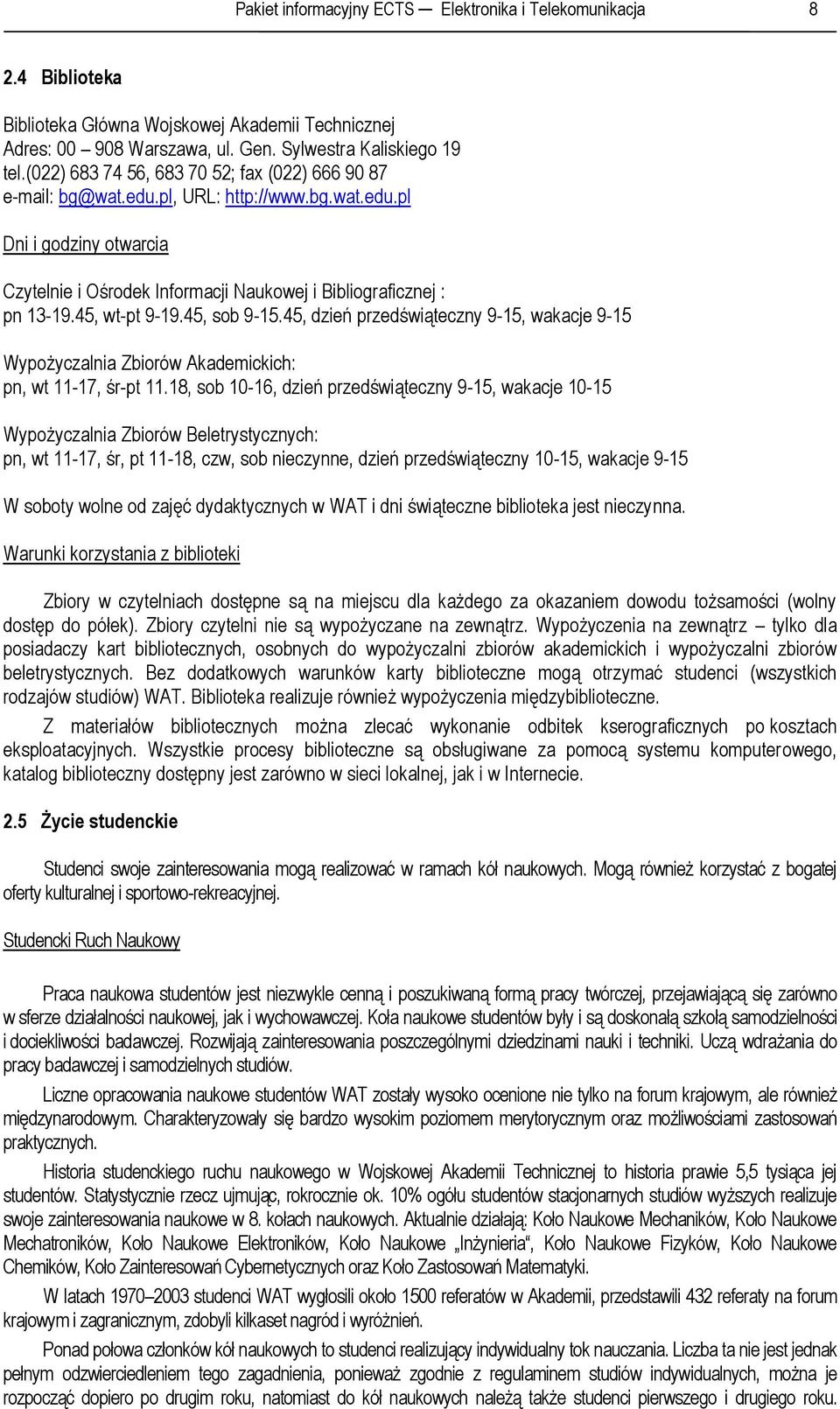 45, wt-pt 9-19.45, sob 9-15.45, dzień przedświąteczny 9-15, wakacje 9-15 Wypożyczalnia Zbiorów Akademickich: pn, wt 11-17, śr-pt 11.