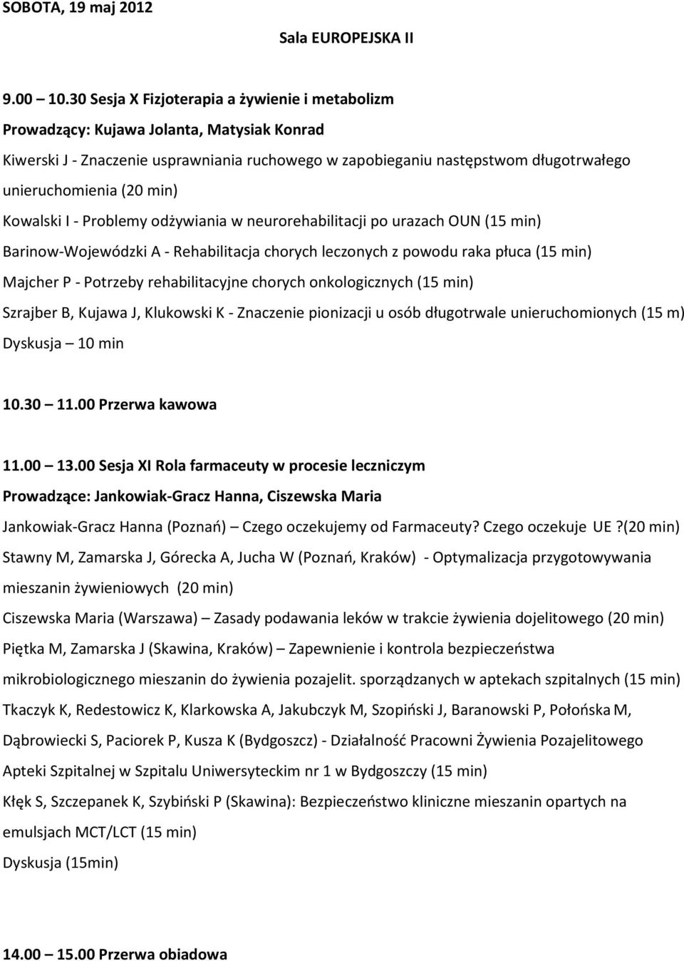 min) Kowalski I - Problemy odżywiania w neurorehabilitacji po urazach OUN (15 min) Barinow-Wojewódzki A - Rehabilitacja chorych leczonych z powodu raka płuca (15 min) Majcher P - Potrzeby