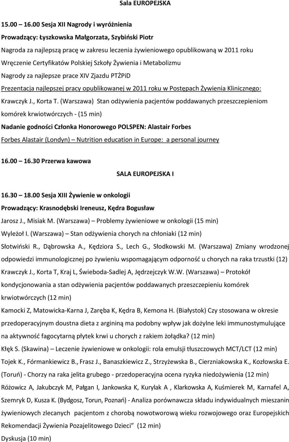 Polskiej Szkoły Żywienia i Metabolizmu Nagrody za najlepsze prace XIV Zjazdu PTŻPiD Prezentacja najlepszej pracy opublikowanej w 2011 roku w Postępach Żywienia Klinicznego: Krawczyk J., Korta T.