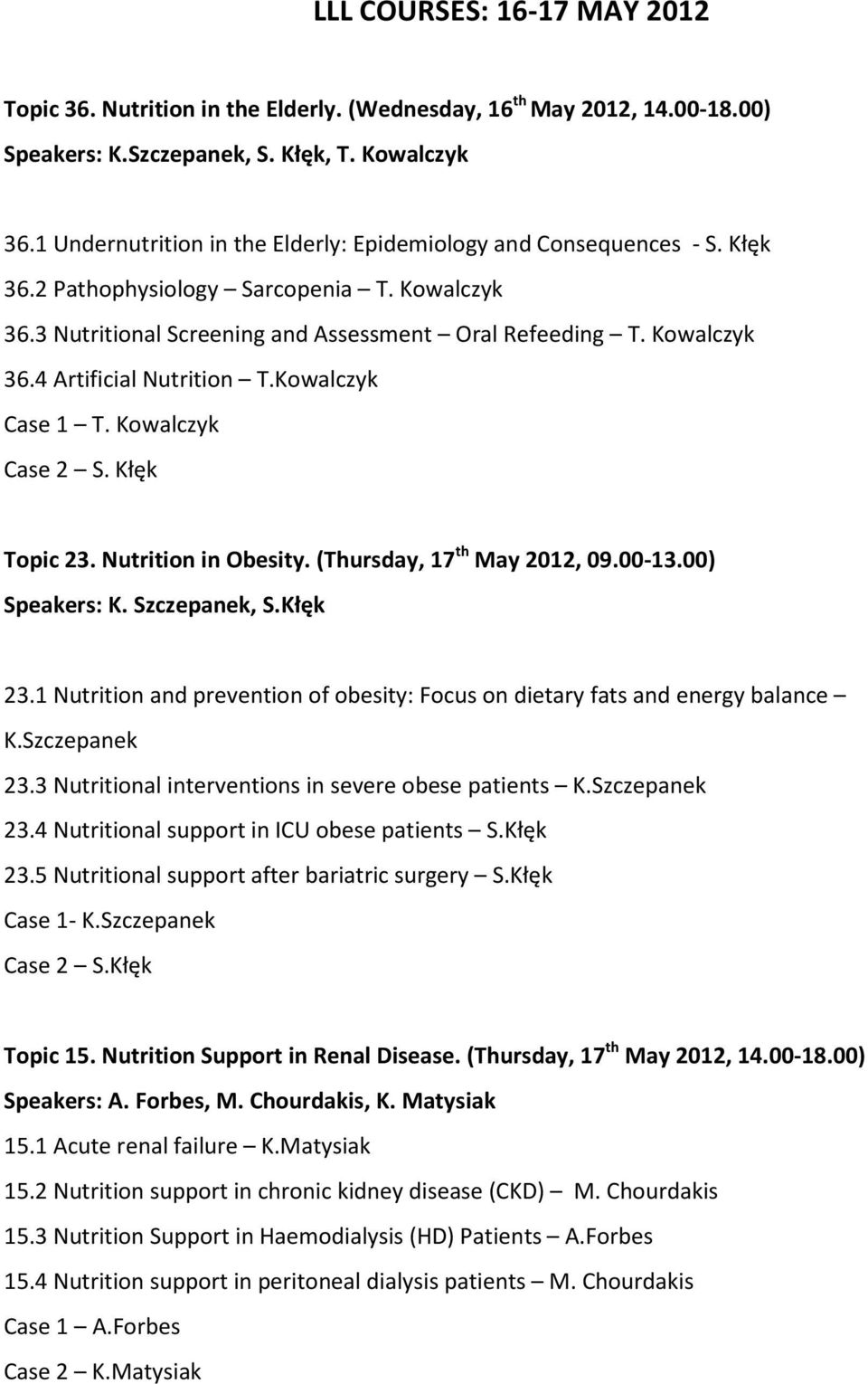 Kowalczyk Case 1 T. Kowalczyk Case 2 S. Kłęk Topic 23. Nutrition in Obesity. (Thursday, 17 th May 2012, 09.00-13.00) Speakers: K. Szczepanek, S.Kłęk 23.