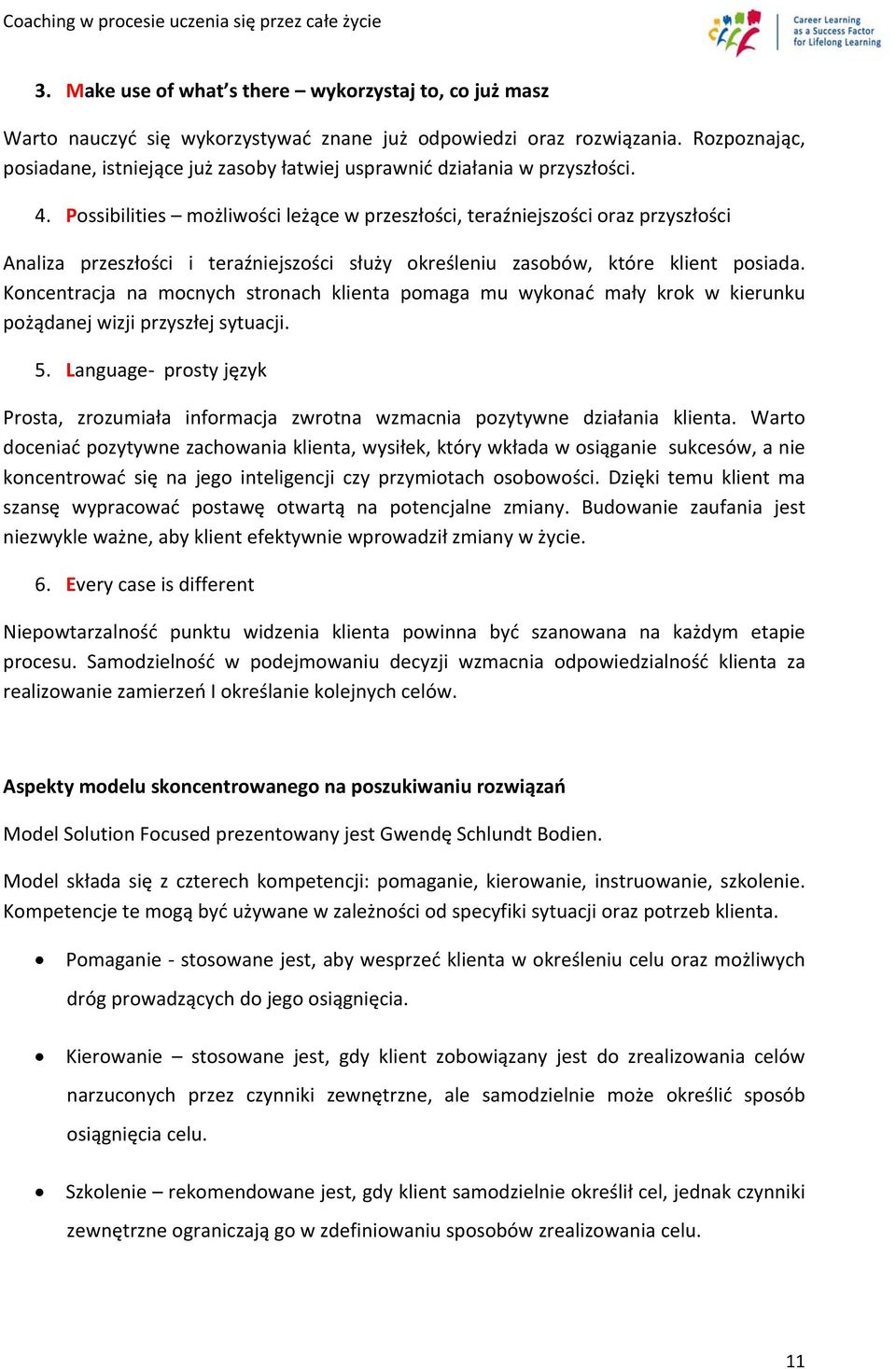 Possibilities możliwości leżące w przeszłości, teraźniejszości oraz przyszłości Analiza przeszłości i teraźniejszości służy określeniu zasobów, które klient posiada.