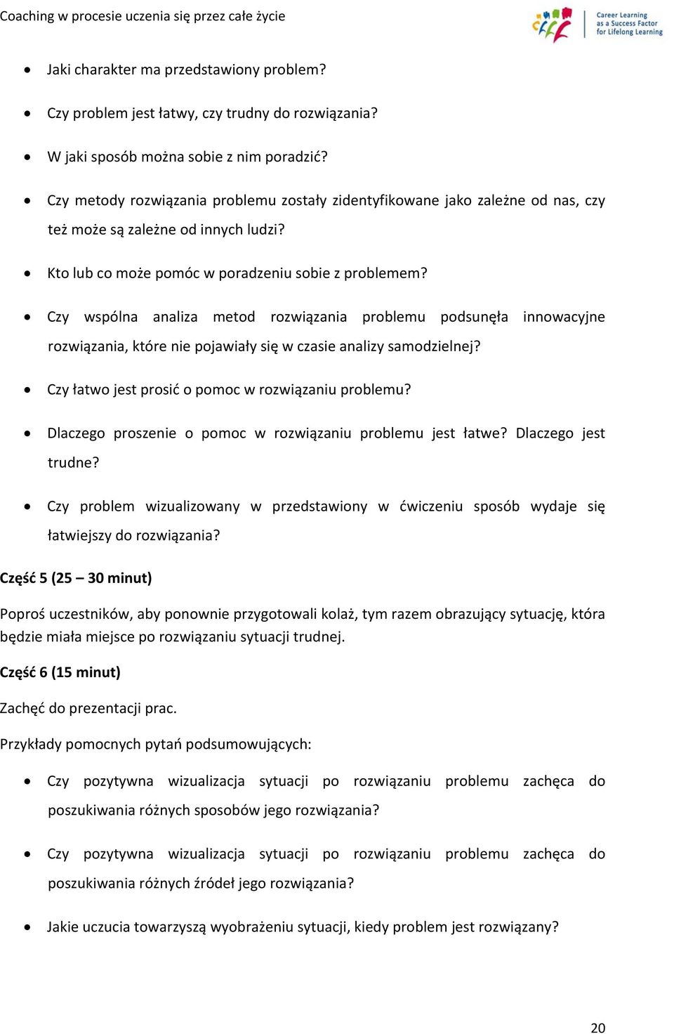 Czy wspólna analiza metod rozwiązania problemu podsunęła innowacyjne rozwiązania, które nie pojawiały się w czasie analizy samodzielnej? Czy łatwo jest prosić o pomoc w rozwiązaniu problemu?