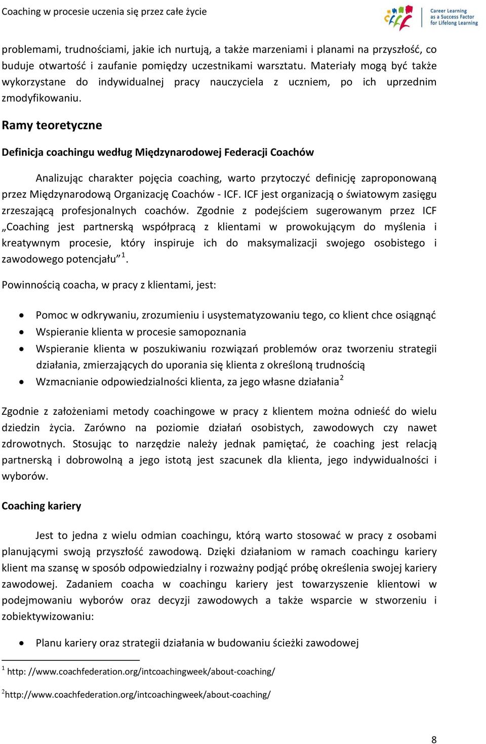 Ramy teoretyczne Definicja coachingu według Międzynarodowej Federacji Coachów Analizując charakter pojęcia coaching, warto przytoczyć definicję zaproponowaną przez Międzynarodową Organizację Coachów