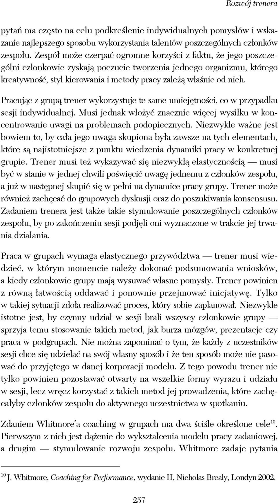 Pracując z grupą trener wykorzystuje te same umiejętności, co w przypadku sesji indywidualnej. Musi jednak włożyć znacznie więcej wysiłku w koncentrowanie uwagi na problemach podopiecznych.