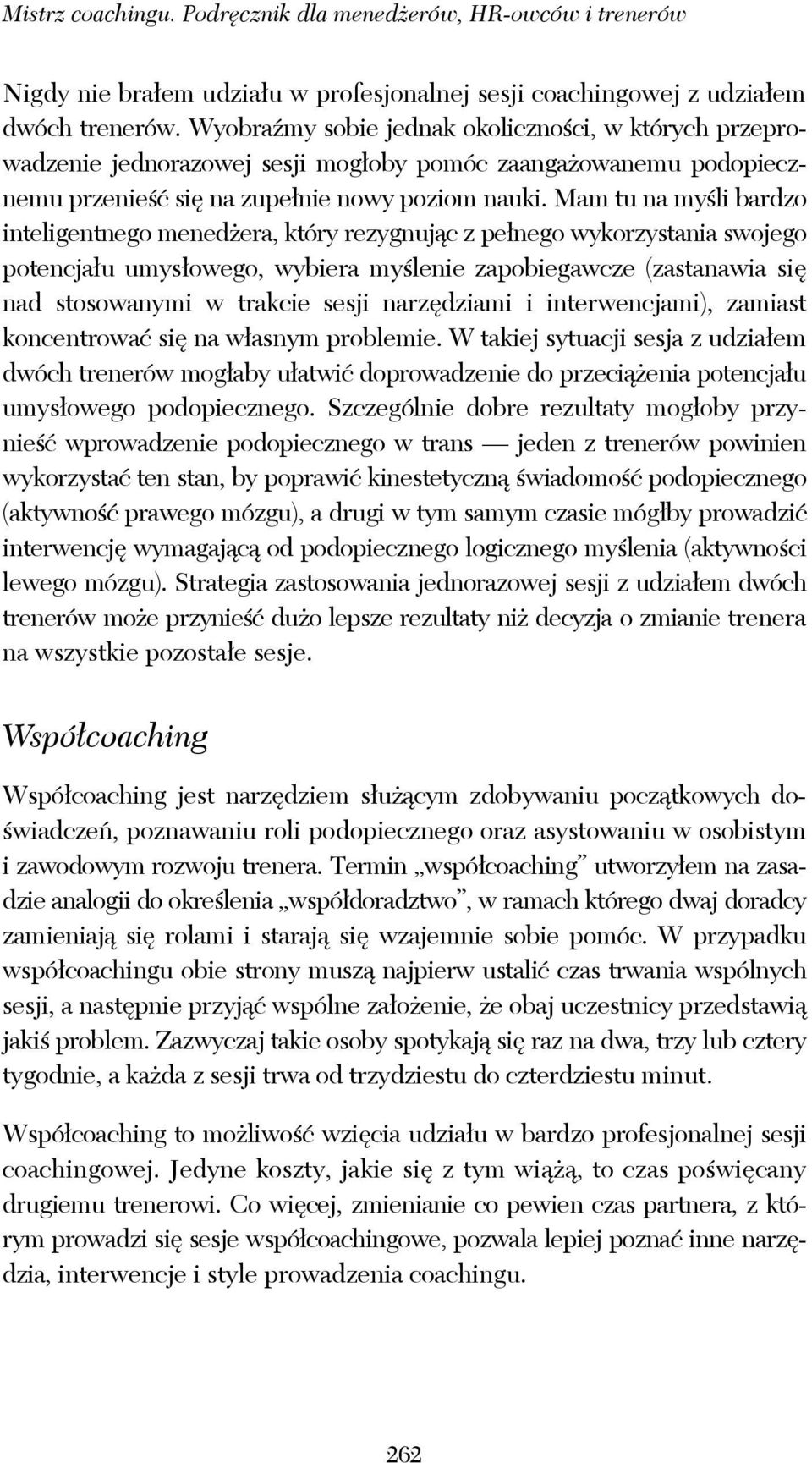 Mam tu na myśli bardzo inteligentnego menedżera, który rezygnując z pełnego wykorzystania swojego potencjału umysłowego, wybiera myślenie zapobiegawcze (zastanawia się nad stosowanymi w trakcie sesji