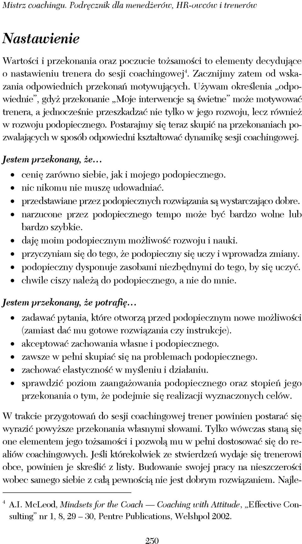 Używam określenia odpowiednie, gdyż przekonanie Moje interwencje są świetne może motywować trenera, a jednocześnie przeszkadzać nie tylko w jego rozwoju, lecz również w rozwoju podopiecznego.