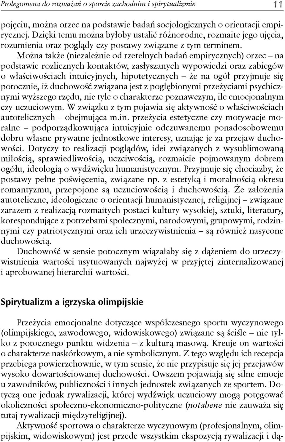 Można także (niezależnie od rzetelnych badań empirycznych) orzec na podstawie rozlicznych kontaktów, zasłyszanych wypowiedzi oraz zabiegów o właściwościach intuicyjnych, hipotetycznych że na ogół