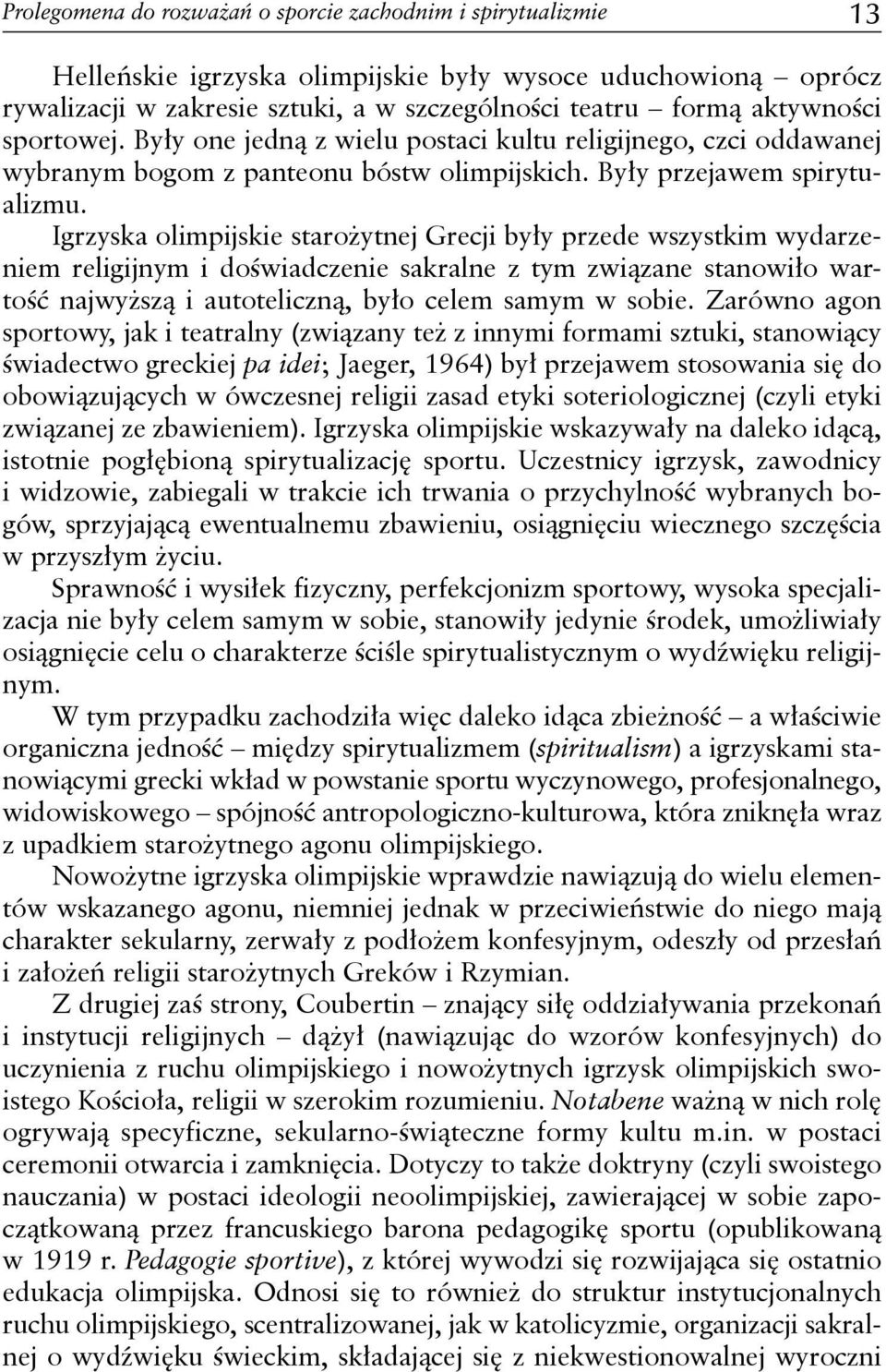 Igrzyska olimpijskie starożytnej Grecji były przede wszystkim wydarzeniem religijnym i doświadczenie sakralne z tym związane stanowiło wartość najwyższą i autoteliczną, było celem samym w sobie.