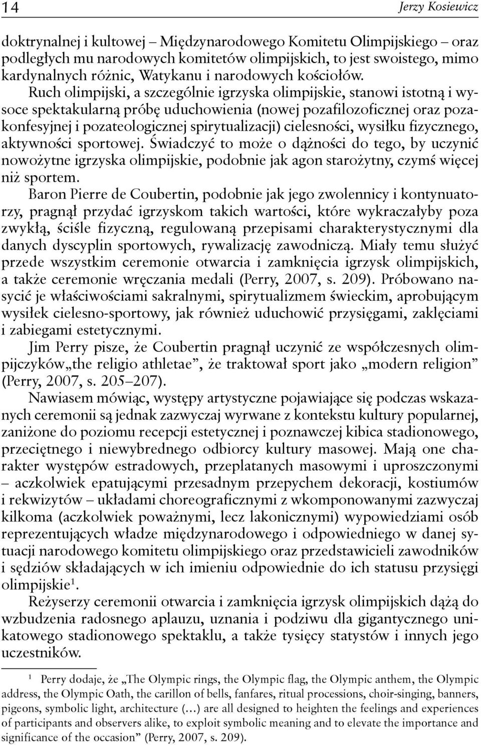 Ruch olimpijski, a szczególnie igrzyska olimpijskie, stanowi istotną i wysoce spektakularną próbę uduchowienia (nowej pozafilozoficznej oraz pozakonfesyjnej i pozateologicznej spirytualizacji)