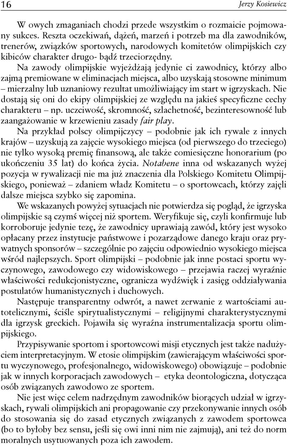 Na zawody olimpijskie wyjeżdżają jedynie ci zawodnicy, którzy albo zajmą premiowane w eliminacjach miejsca, albo uzyskają stosowne minimum mierzalny lub uznaniowy rezultat umożliwiający im start w