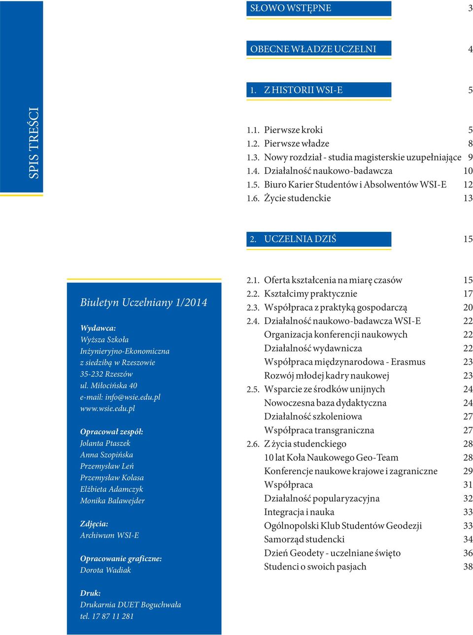 UCZELNIA DZIŚ 15 Biuletyn Uczelniany 1/2014 Wydawca: Wyższa Szkoła Inżynieryjno-Ekonomiczna zsiedzibąwrzeszowie 35-232 Rzeszów ul. Miłocińska 40 e-mail: info@wsie.edu.