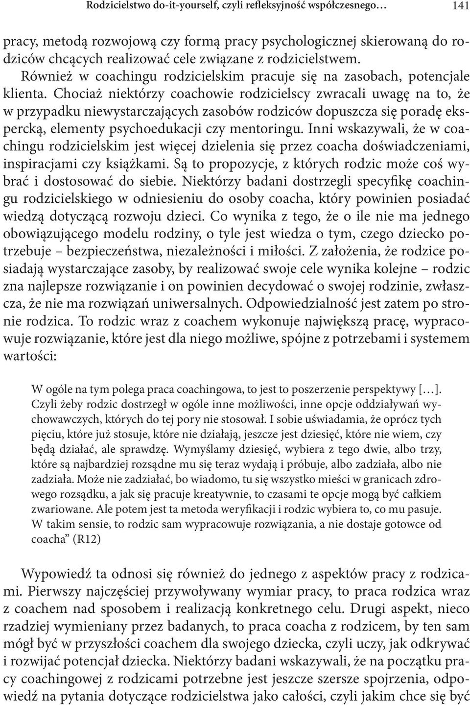 Chociaż niektórzy coachowie rodzicielscy zwracali uwagę na to, że w przypadku niewystarczających zasobów rodziców dopuszcza się poradę ekspercką, elementy psychoedukacji czy mentoringu.