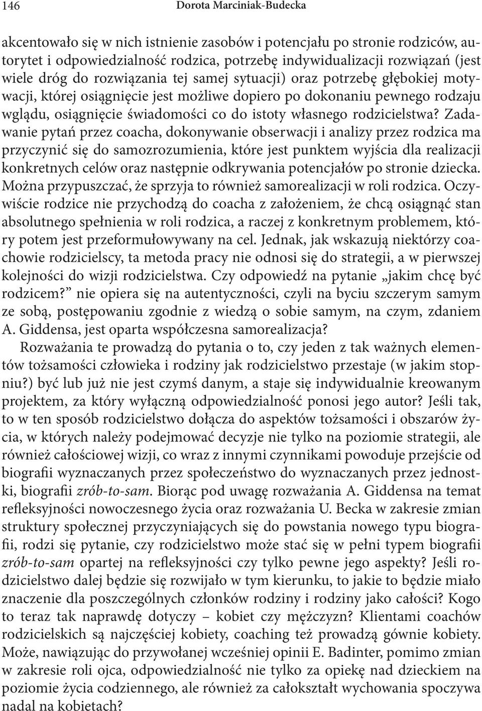 Zadawanie pytań przez coacha, dokonywanie obserwacji i analizy przez rodzica ma przyczynić się do samozrozumienia, które jest punktem wyjścia dla realizacji konkretnych celów oraz następnie