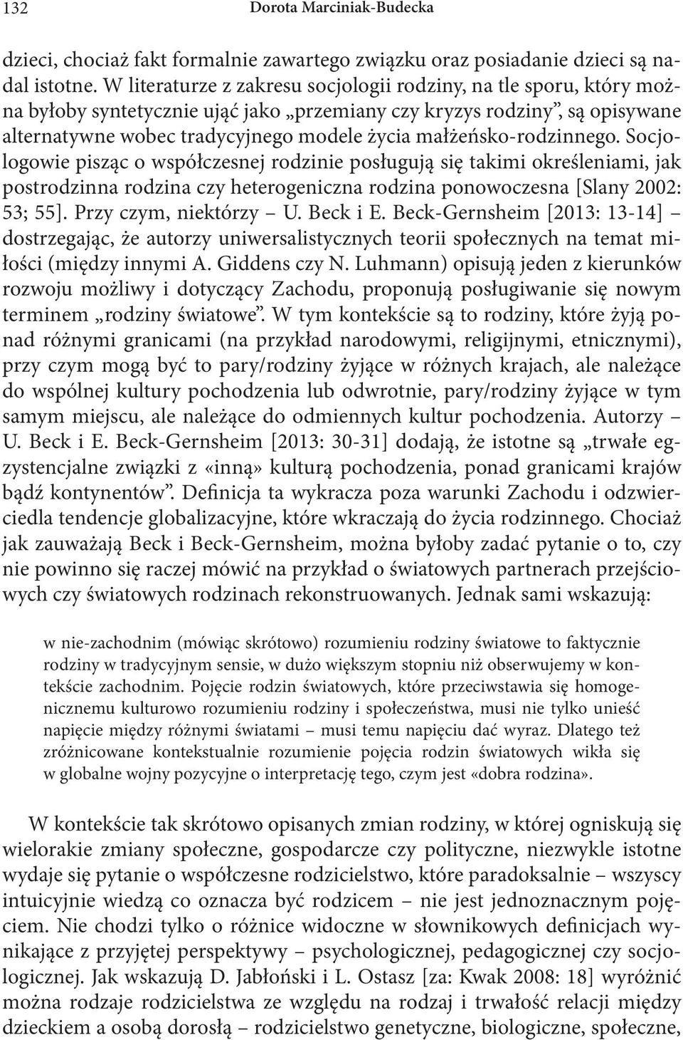 małżeńsko-rodzinnego. Socjologowie pisząc o współczesnej rodzinie posługują się takimi określeniami, jak postrodzinna rodzina czy heterogeniczna rodzina ponowoczesna [Slany 2002: 53; 55].