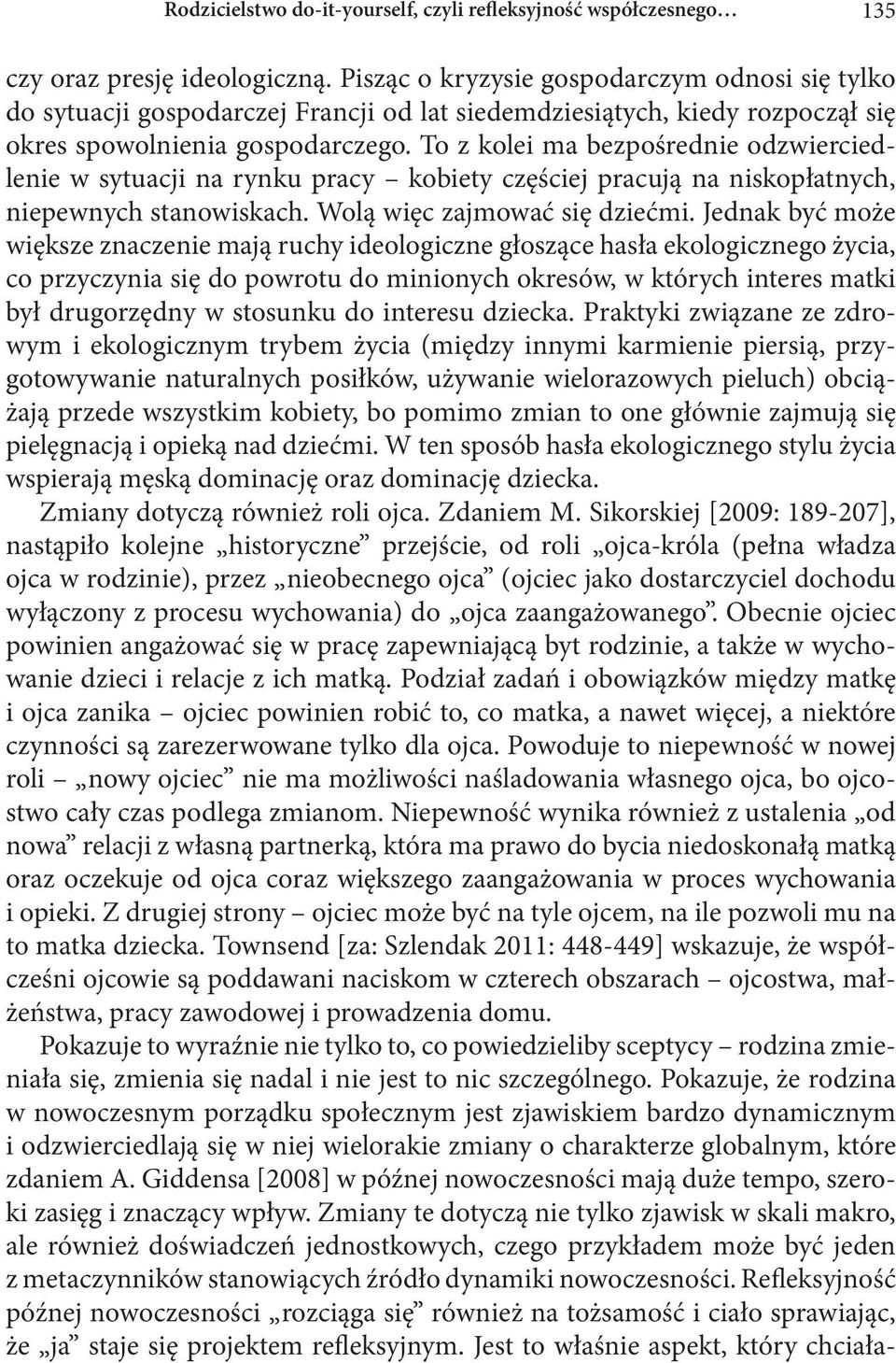 To z kolei ma bezpośrednie odzwierciedlenie w sytuacji na rynku pracy kobiety częściej pracują na niskopłatnych, niepewnych stanowiskach. Wolą więc zajmować się dziećmi.