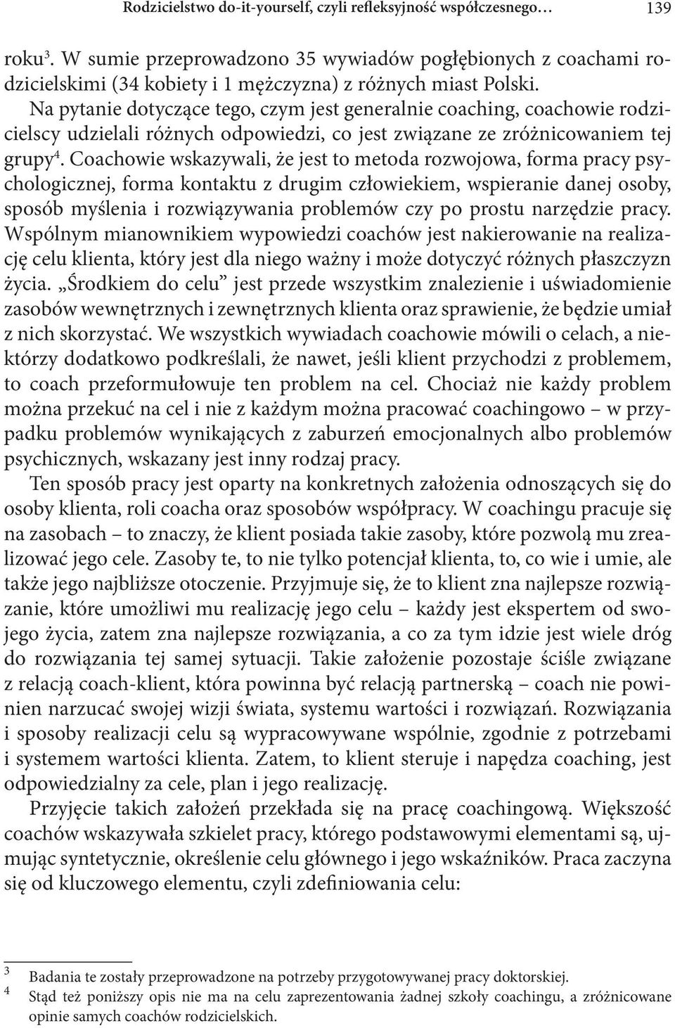 Coachowie wskazywali, że jest to metoda rozwojowa, forma pracy psychologicznej, forma kontaktu z drugim człowiekiem, wspieranie danej osoby, sposób myślenia i rozwiązywania problemów czy po prostu