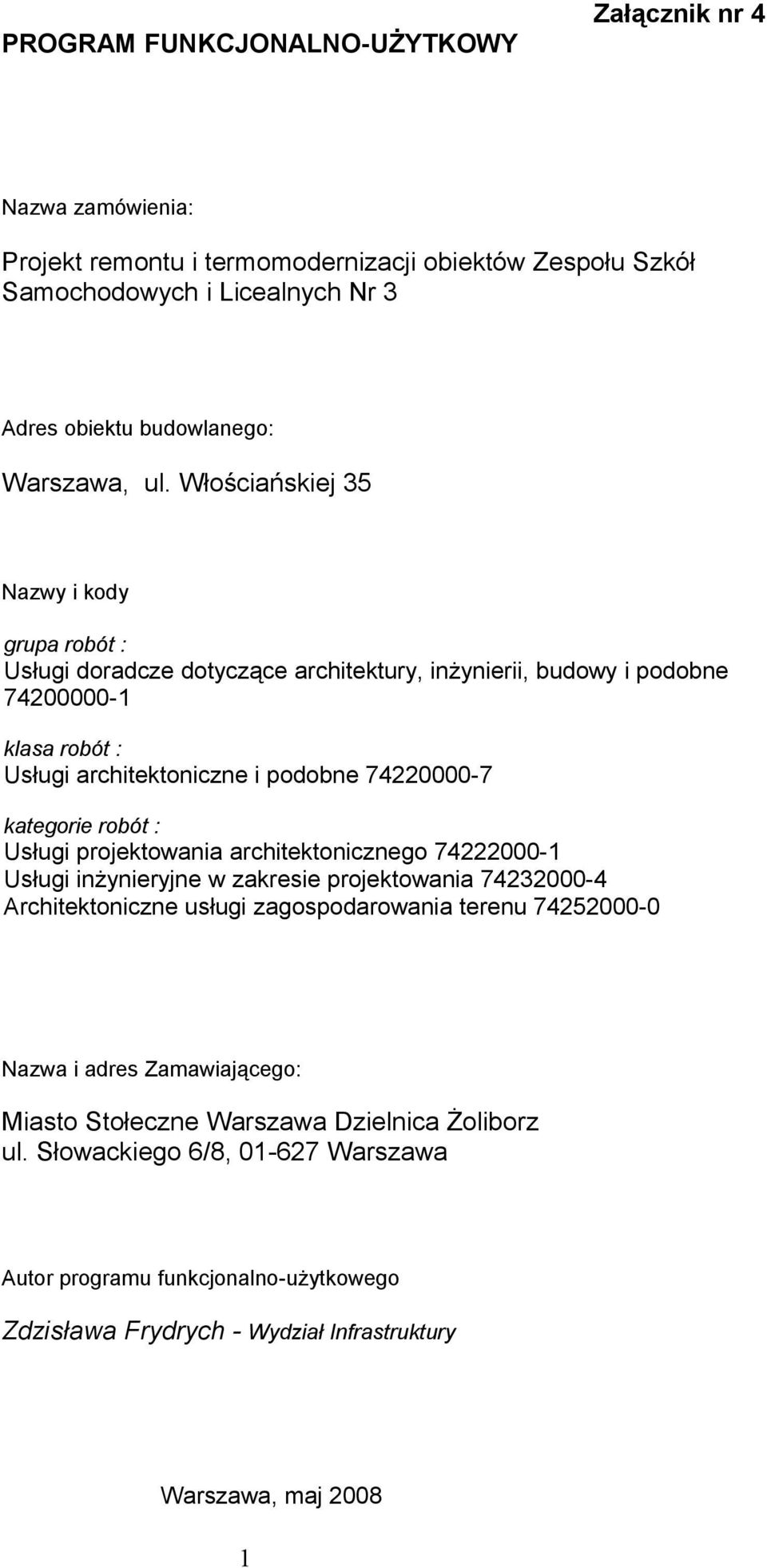 robót : Usługi projektowania architektonicznego 74222000-1 Usługi inżynieryjne w zakresie projektowania 74232000-4 Architektoniczne usługi zagospodarowania terenu 74252000-0 Nazwa i adres